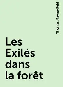 «Les Exilés dans la forêt» by Thomas Mayne-Reid