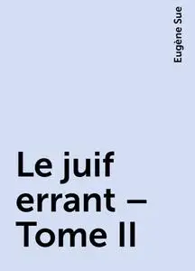 «Le juif errant – Tome II» by Eugène Sue