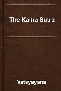 «The Kama Sutra of Vatsyayana / Translated From the Sanscrit in Seven Parts With Preface, Introduction and Concluding Re