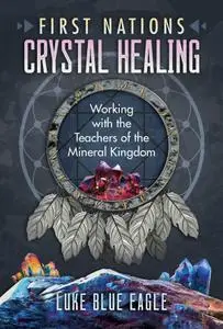 First Nations Crystal Healing: Working with the Teachers of the Mineral Kingdom