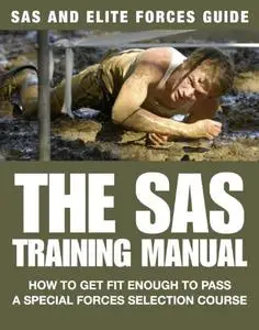 The SAS Training Manual: How to Get Fit Enough to Pass a Special Forces Selection Course