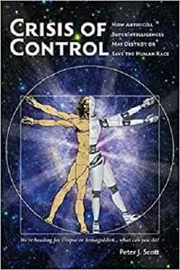 Crisis of Control: How Artificial SuperIntelligences May Destroy or Save the Human Race