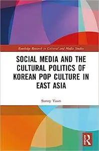 Social Media and the Cultural Politics of Korean Pop Culture in East Asia