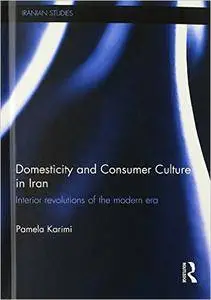 Domesticity and Consumer Culture in Iran: Interior Revolutions of the Modern Era