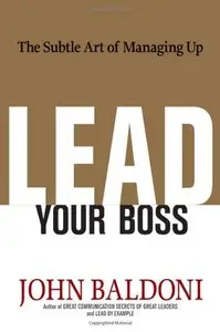Lead Your Boss: The Subtle Art of Managing Up