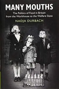 Many Mouths: The Politics of Food in Britain from the Workhouse to the Welfare State