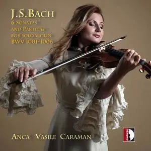 Anca Vasile Caraman - J.S. Bach: 6 Sonatas & Partitas for Solo Violin, BWVV 1001-1006 (2021)