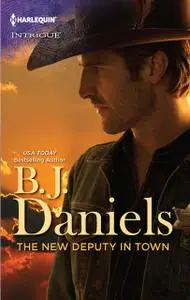 «The New Deputy in Town» by B.J.Daniels