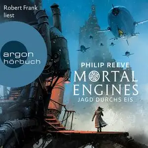 «Mortal Engines - Band 2: Jagd durchs Eis» by Philip Reeve