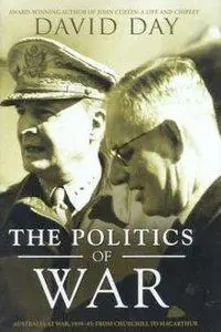The Politics of War - Australia at War, 1939-45 - From Churchill to Macarthur (Repost)