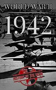 World War II: 1942 (One Hour WW II History Books Book 4)
