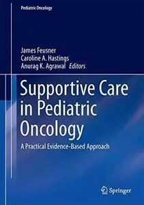 Supportive Care in Pediatric Oncology: A Practical Evidence-Based Approach