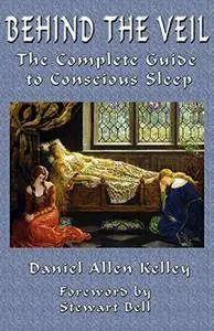 Behind the Veil: The Complete Guide to Conscious Sleep [Kindle Edition]