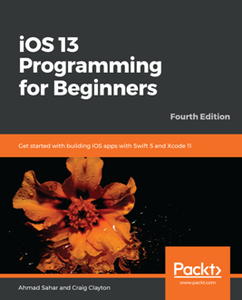 iOS 13 Programming for Beginners : Get started with building iOS apps with Swift 5 and Xcode 11, 4th Edition [Repost]