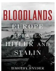 Bloodlands: Europe Between Hitler and Stalin [Repost]