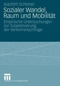 Sozialer Wandel, Raum und Mobilität: Empirische Untersuchungen zur Subjektivierung der Verkehrsnachfrage