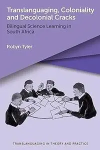 Translanguaging, Coloniality and Decolonial Cracks: Bilingual Science Learning in South Africa