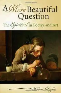 A More Beautiful Question: The Spiritual in Poetry and Art