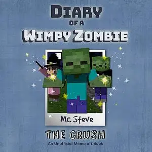 «Diary of a Minecraft Wimpy Zombie Book 6: The Crush (An Unofficial Minecraft Diary Book)» by MC Steve