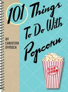 101 Things to Do With Popcorn (101 Things to Do With)