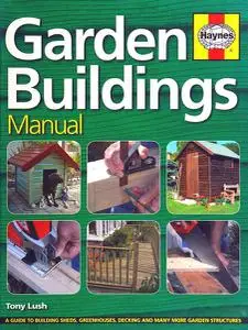 Garden Buildings Manual: A Guide to Building Sheds, Greenhouses, Decking and Many More Garden Structures