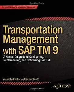 Transportation Management with SAP TM 9: A Hands-On Guide to Configuring, Implementing, and Optimizing SAP TM (Repost)