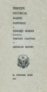 «Thirteen Chapters of American History / represented by the Edward Moran series of Thirteen / Historical Marine Painting