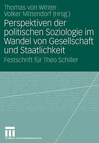Perspektiven der politischen Soziologie im Wandel von Gesellschaft und Staatlichkeit: Festschrift für Theo Schiller