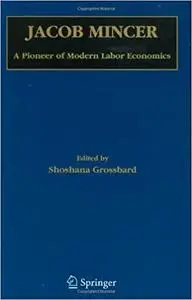 Jacob Mincer: A Pioneer of Modern Labor Economics