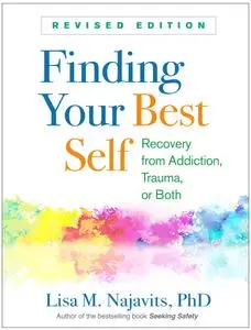 Finding Your Best Self: Recovery from Addiction, Trauma, or Both, Revised Edition