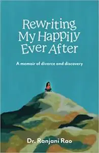 Rewriting My Happily Ever After: A Memoir of Divorce and Discovery