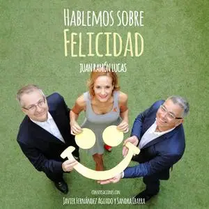 «Hablemos sobre felicidad» by Sandra Ibarra,Juan Ramón Lucas,Javier Fernández Aguado