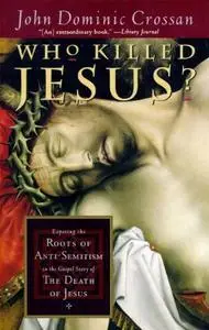 Who killed Jesus?: exposing the roots of anti-semitism in the Gospel story of the death of Jesus