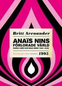 «Anaïs Nins förlorade värld : Paris i ord och bild åren 1924-1939» by Britt Arenander