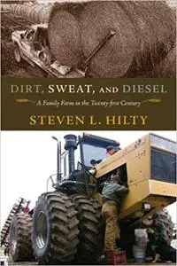 Dirt, Sweat, and Diesel: A Family Farm in the Twenty-first Century
