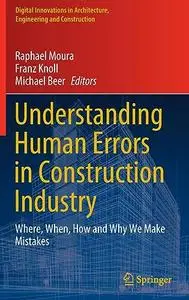 Understanding Human Errors in Construction Industry: Where, When, How and Why We Make Mistakes