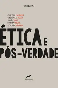 «Ética e pós-verdade» by Christian Dunker, Cristovão Tezza, Julián Fuks, Marcia Tiburi, Vladimir Safatle