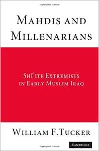 Mahdis and Millenarians: Shi'ite Extremists in Early Muslim Iraq
