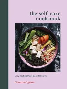 The Self-Care Cookbook: Easy Healing Plant-Based Recipes The Self-Care Cookbook: Easy Healing Plant-Based Recipes