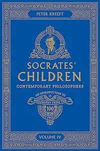 Socrates' Children Volume IV: Contemporary Philosophers