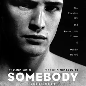 Somebody: The Reckless Life and Remarkable Career of Marlon Brando [Audiobook]