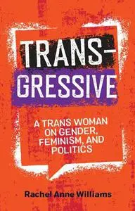 Transgressive: A Trans Woman On Gender, Feminism, and Politics