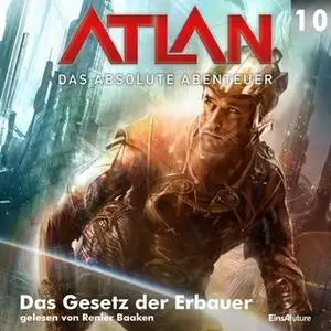 «Atlan - Das absolute Abenteuer 10: Das Gesetz der Erbauer» by Hubert Haensel,Detlef G. Winter