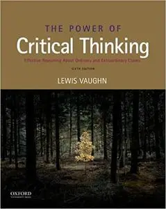 The Power of Critical Thinking: Effective Reasoning about Ordinary and Extraordinary Claims Ed 6