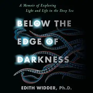 Below the Edge of Darkness: A Memoir of Exploring Light and Life in the Deep Sea [Audiobook]