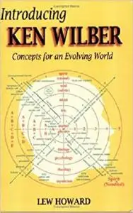 Introducing Ken Wilber: Concepts for an Evolving World