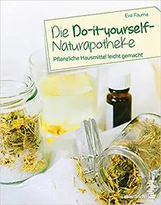 Die Do-it-yourself-Naturapotheke: Pflanzliche Hausmittel leicht gemacht