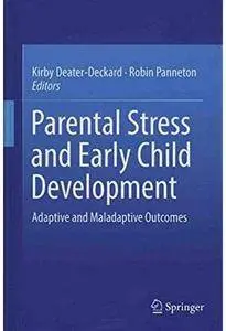 Parental Stress and Early Child Development: Adaptive and Maladaptive Outcomes [Repost]