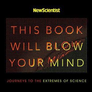 This Book Will Blow Your Mind: Journeys at the Extremes of Science [Audiobook] (Repost)