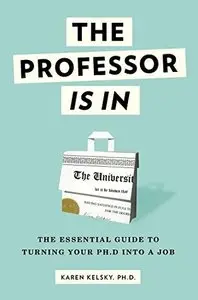 The Professor Is In: The Essential Guide To Turning Your Ph.D. Into a Job (repost)
